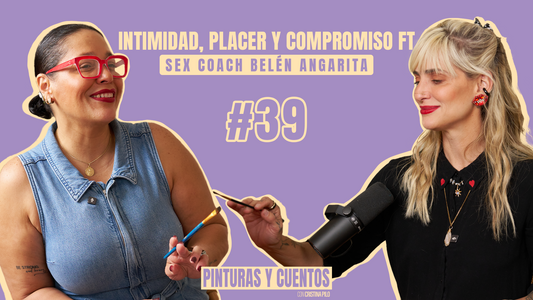 INTIMIDAD, PLACER Y COMPROMISO FT SEX COACH BELEN ANGARITA | PINTURAS Y CUENTOS | #EP39